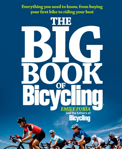 The Big Book of Bicycling: Everything You Need to Everything You Need to Know, From Buying Your First Bike to Riding Your Best book cover by Emily Furia, Editors of Bicycling Magazine
