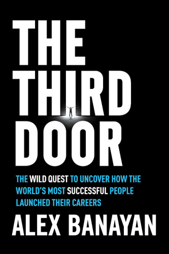 The Third Door: The Wild Quest to Uncover How the World's Most Successful People Launched Their Careers Cover