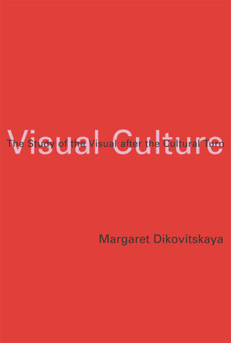 Visual Culture: The Study of the Visual after the Cultural Turn book cover by Margaret Dikovitskaya