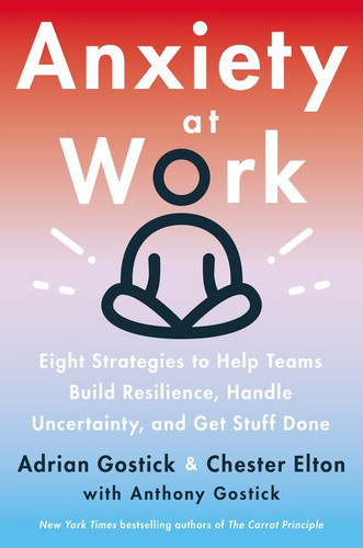 Anxiety at Work: 8 Strategies to Help Teams Build Resilience, Handle Uncertainty, and Get Stuff Done book cover by Adrian Gostick, Chester Elton