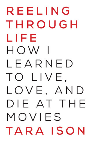 Reeling Through Life: How I Learned to Live, Love and Die at the Movies book cover by Tara Ison