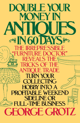 Double Your Money in Antiques in 60 Days: Turn Your Collecting Hobby into a Profitable Weekend Sideline or Full-Time Business book cover by George Grotz