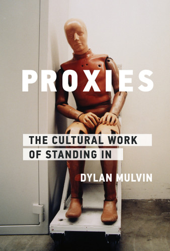 Proxies: The Cultural Work of Standing In (Infrastructures) book cover by Dylan Mulvin