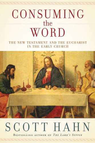 Consuming the Word: The New Testament and the Eucharist in the Early Church book cover by Scott Hahn