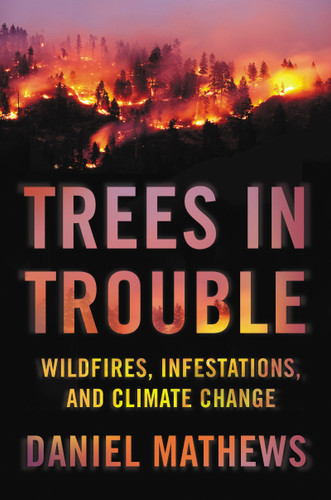 Trees in Trouble: Wildfires, Infestations, and Climate Change book cover by Daniel Mathews