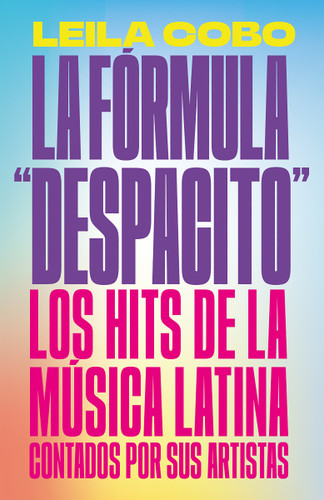 La Fórmula "Despacito": Los hits de la música latina contados por sus artistas / The "Despacito" Formula: Latin Music Hits as Told by Their Artists book cover by Leila Cobo