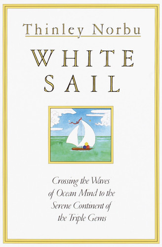 White Sail: Crossing the Waves of Ocean Mind to the Serene Continent of the Triple Gems book cover by Thinley Norbu