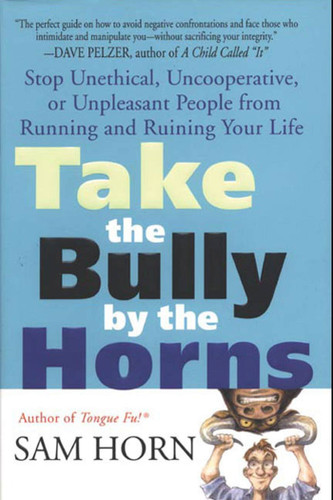 Take the Bully by the Horns: Stop Unethical, Uncooperative, or Unpleasant People from Running and Ruining Your Life book cover by Sam Horn