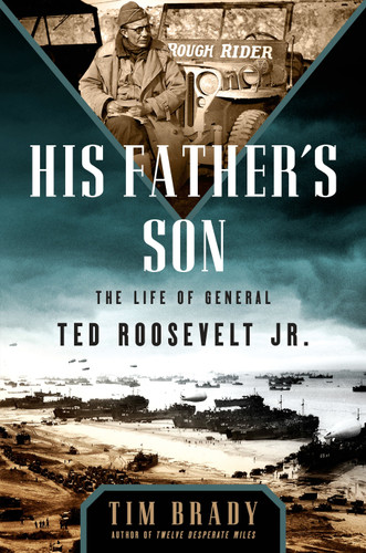 His Father's Son: The Life of General Ted Roosevelt, Jr. book cover by Tim Brady