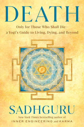 Death: Only for Those Who Shall Die--a Yogi's Guide to Living, Dying, and Beyond book cover by Sadhguru