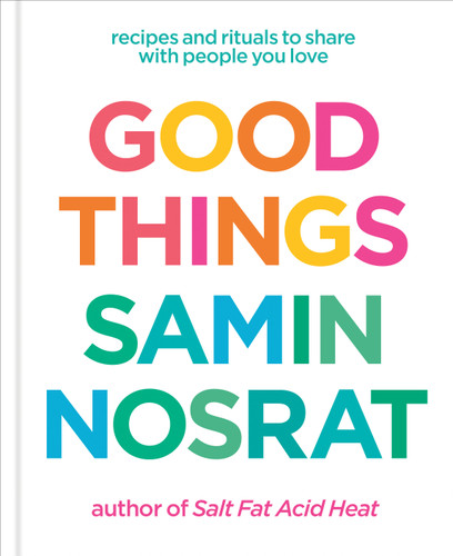 Good Things: Recipes and Rituals to Share with People You Love: A Cookbook book cover by Samin Nosrat