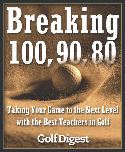 Breaking 100, 90, 80: Taking Your Game to the Next Level with the Best Teachers in Golf book cover by Golf Digest