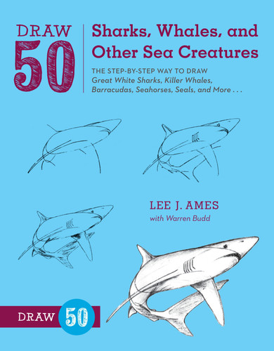 Draw 50 Sharks, Whales, and Other Sea Creatures: The Step-by-Step Way to Draw Great White Sharks, Killer Whales, Barracudas, Seahorses, Seals, and More... (Draw 50) book cover by Lee J. Ames, Warren Budd