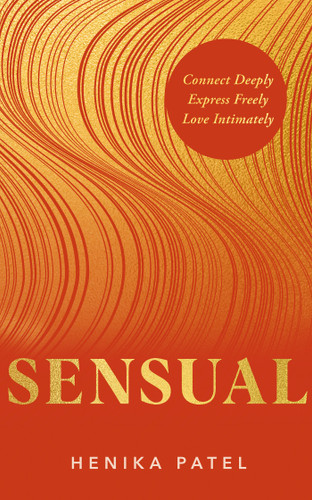 Sensual: Connect Deeply, Express Freely, Love Intimately book cover by Henika Patel