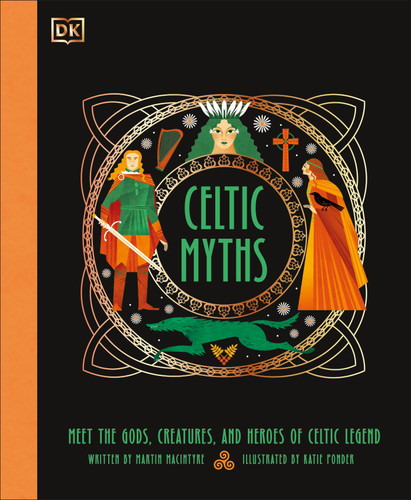 Celtic Myths: Meet the God, Creatures, and Heroes of Celtic Legend (Ancient Myths) book cover by Martin Macintyre