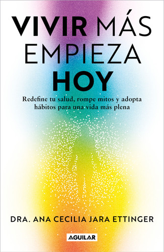 Vivir más, empieza hoy. Redefine tu salud, rompe mitos y adopta hábitos para una vida más plena / Live More, Start Today book cover by Dra. Ana Cecilia Jara Ettinger