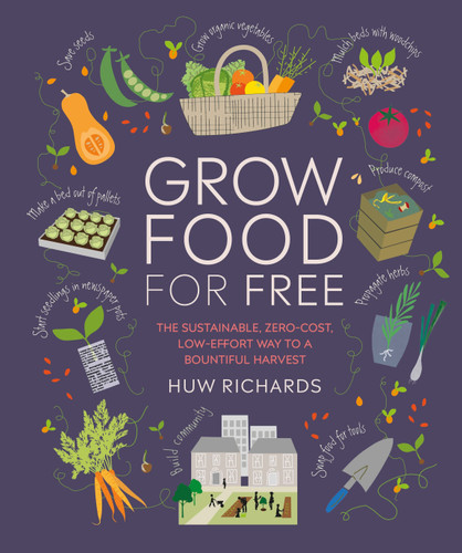 Grow Food For Free: The sustainable, zero-cost, low-effort way to a bountiful harvest book cover by Huw Richards