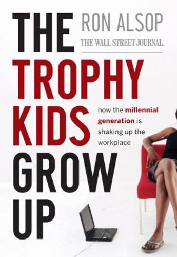 The Trophy Kids Grow Up : How the Millennial Generation Is Shaking up the Workplace Cover