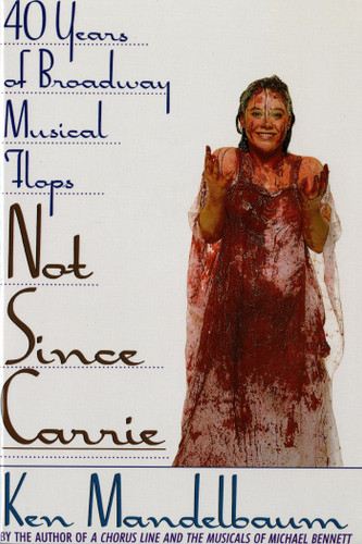 Not Since Carrie: Forty Years of Broadway Musical Flops book cover by Ken Mandelbaum