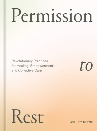 Permission to Rest: Revolutionary Practices for Healing, Empowerment, and Collective Care book cover by Ashley Neese