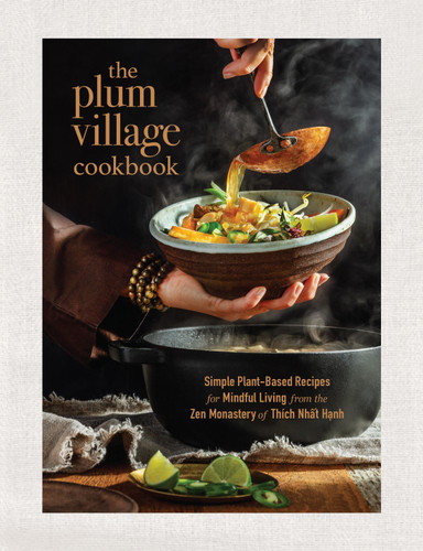 The Plum Village Cookbook: Simple Plant-Based Recipes for Mindful Living from the Zen Monastery of Thich Nhat Hanh book cover by Thich Nhat Hanh, Plum Village Community, The