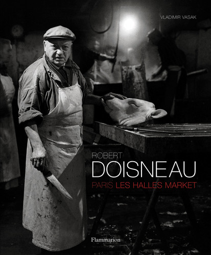 Robert Doisneau: Paris: Les Halles Market book cover by Robert Doisneau, Vladimir Vasak