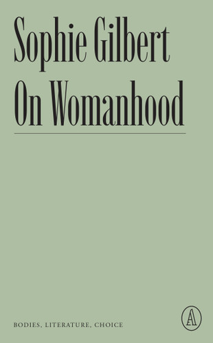 On Womanhood: Bodies, Literature, Choice (Atlantic Editions) book cover by Sophie Gilbert