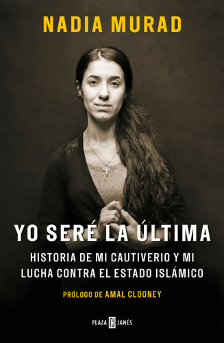 Yo seré la última:Historia de mi cautiverio y mi lucha contra el Estado Islámico/ The Last Girl: My Story of Captivity, and My Fight Against the Islamic Stat: Historia de mi cautiverio y mi lucha contra el Estado Islámico book cover by Nadia Murad, Amal Clooney