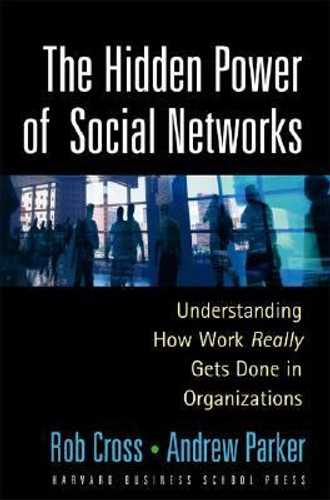 The Hidden Power of Social Networks: Understanding How Work Really Gets Done in Organizations Cover