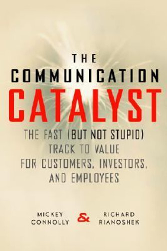 The Communication Catalyst: The Fast (But Not Stupid) Track to Value for Customers, Investors, and Employees Cover