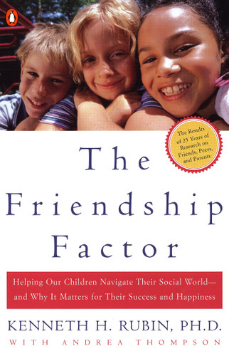 The Friendship Factor: Helping Our Children Navigate Their Social World--and Why It Matters for Their Success and Happiness book cover by Kenneth Rubin, Andrea Thompson