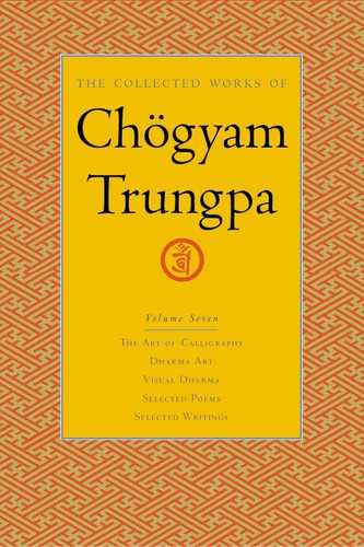 The Collected Works of Chögyam Trungpa, Volume 7: The Art of Calligraphy (excerpts)-Dharma Art-Visual Dharma (excerpts)-Selected Poems-Selected Writings (The Collected Works of Chögyam Trungpa) book cover by Chogyam Trungpa
