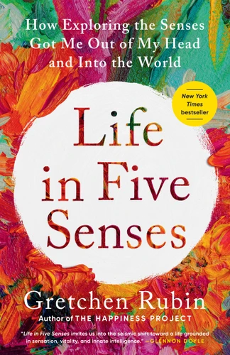 Life in Five Senses: How Exploring the Senses Got Me Out of My Head and Into the World book cover by Gretchen Rubin