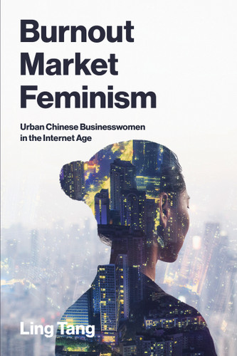 Burnout Market Feminism: Urban Chinese Businesswomen in the Internet Age (Labor and Technology) book cover by Ling Tang