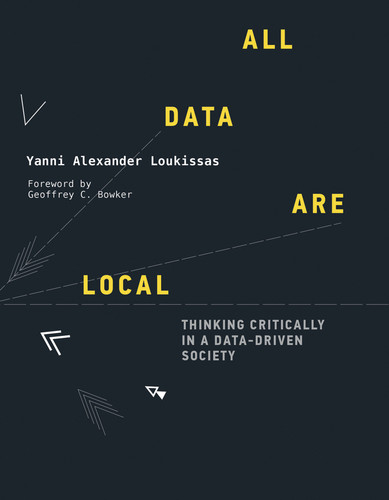 All Data Are Local: Thinking Critically in a Data-Driven Society book cover by Yanni Alexander Loukissas