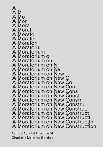 A Moratorium on New Construction (Sternberg Press / Critical Spatial Practice) book cover by Charlotte Malterre-Barthes