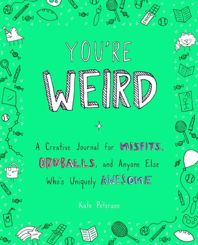 You're Weird: A Creative Journal for Misfits, Oddballs, and Anyone Else Who's Uniquely Awesome book cover by Kate Peterson