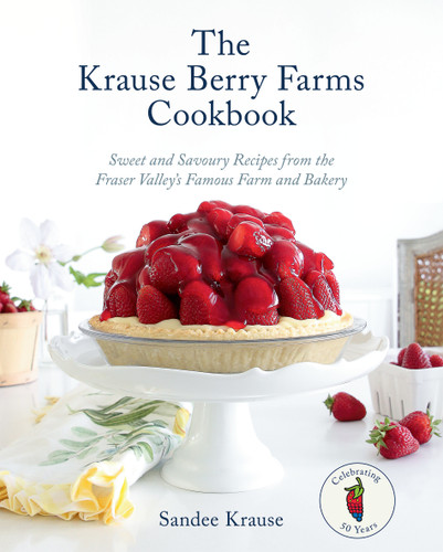 The Krause Berry Farms Cookbook: Sweet and Savoury Recipes from the Fraser Valley's Famous Farm and Bakery book cover by Sandee Krause