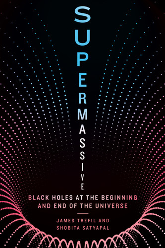 Supermassive: Black Holes at the Beginning and End of the Universe book cover by James Trefil, Shobita Satyapal