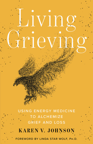 Living Grieving: Using Energy Medicine to Alchemize Grief and Loss book cover by Karen V. Johnson