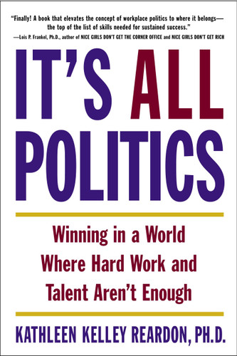 It's All Politics: Winning in a World Where Hard Work and Talent Aren't Enough book cover by Kathleen Kelley Reardon, Ph.D.