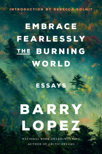 Embrace Fearlessly the Burning World: Essays book cover by Barry Lopez