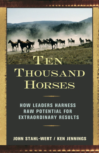 Ten Thousand Horses: How Leaders Harness Raw Potential for Extraordinary Results book cover by John Stahl-Wert, Ken Jennings