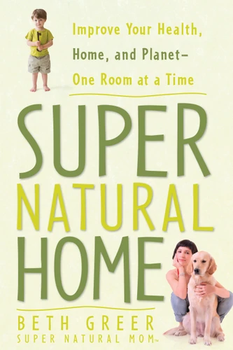 Super Natural Home: Improve Your Health, Home, and Planet--One Room at a Time book cover by Beth Greer