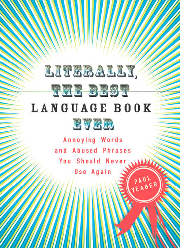 Literally, the Best Language Book Ever: Annoying Words and Abused Phrases You Should Never Use Again book cover by Paul Yeager