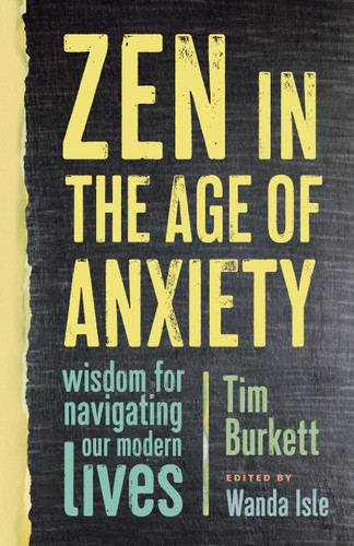 Zen in the Age of Anxiety: Wisdom for Navigating Our Modern Lives book cover by Tim Burkett