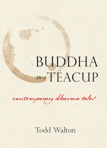 Buddha in a Teacup: Contemporary Dharma Tales book cover by Todd Walton