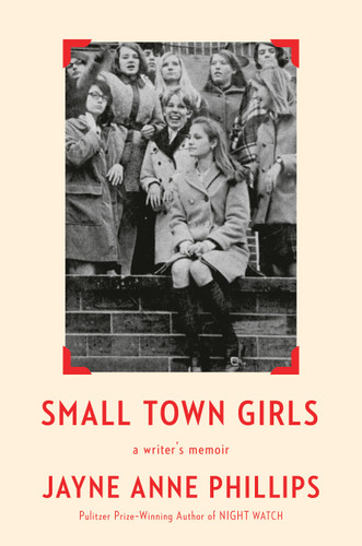 Small Town Girls: a writer's memoir book cover by Jayne Anne Phillips