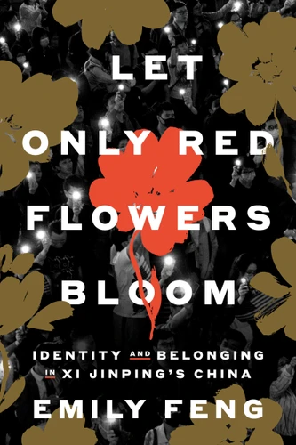 Let Only Red Flowers Bloom: Identity and Belonging in Xi Jinping's China book cover by Emily Feng