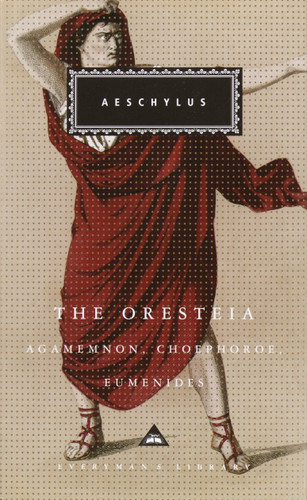 The Oresteia: Agamemnon, Choephoroe, Eumenides; Introduction by Richard Seaford (Everyman's Library Classics Series) book cover by Aeschylus